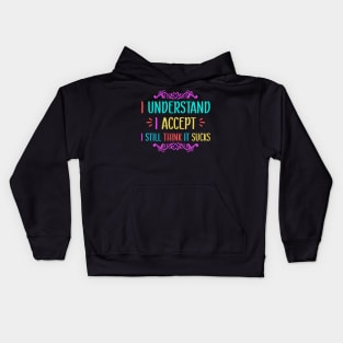 I understand I accept I still think it sucks Kids Hoodie